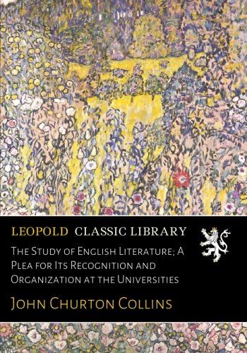 The Study of English Literature; A Plea for Its Recognition and Organization at the Universities