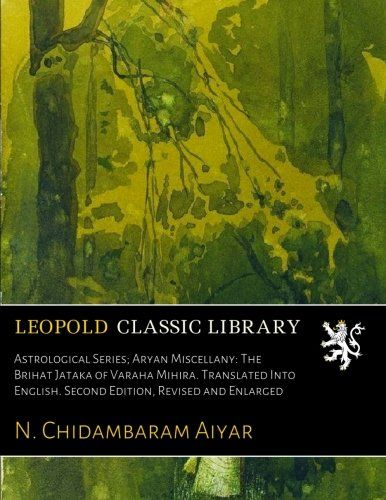 Astrological Series; Aryan Miscellany: The Brihat Jataka of Varaha Mihira. Translated Into English. Second Edition, Revised and Enlarged