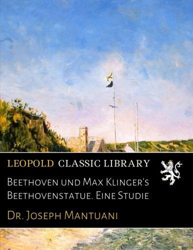 Beethoven und Max Klinger's Beethovenstatue. Eine Studie (German Edition)