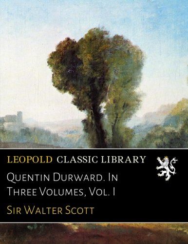 Quentin Durward. In Three Volumes, Vol. I