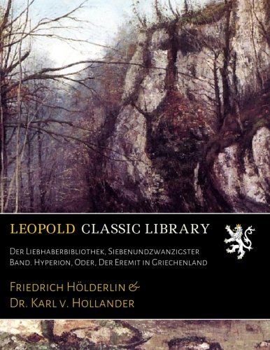Der Liebhaberbibliothek, Siebenundzwanzigster Band. Hyperion, Oder, Der Eremit in Griechenland (German Edition)