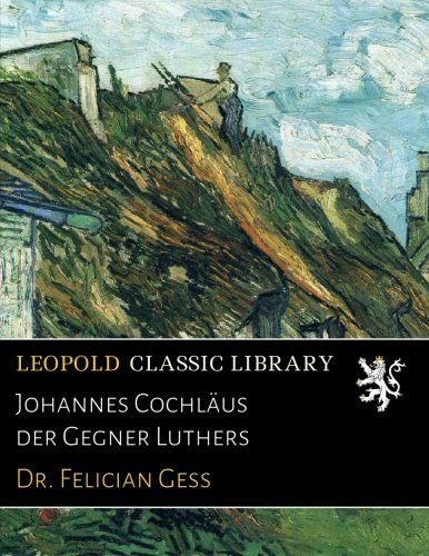 Johannes Cochläus der Gegner Luthers (German Edition)
