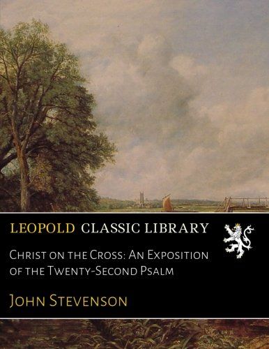 Christ on the Cross: An Exposition of the Twenty-Second Psalm