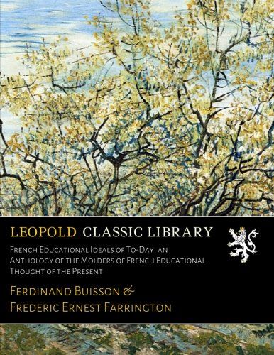 French Educational Ideals of To-Day, an Anthology of the Molders of French Educational Thought of the Present