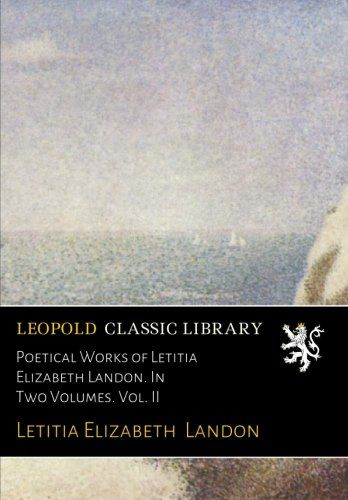 Poetical Works of Letitia Elizabeth Landon. In Two Volumes. Vol. II
