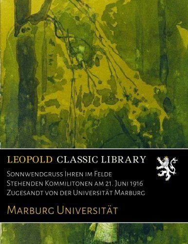 Sonnwendgruss Ihren im Felde Stehenden Kommilitonen am 21. Juni 1916 Zugesandt von der Universität Marburg (German Edition)