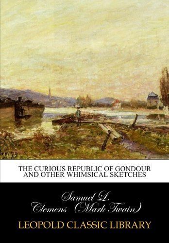 The curious republic of Gondour and other whimsical sketches