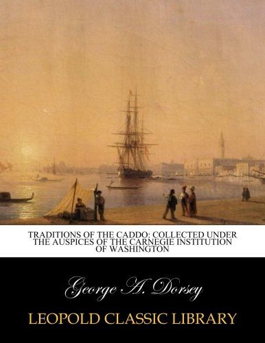 Traditions of the Caddo: collected under the auspices of the Carnegie Institution of Washington