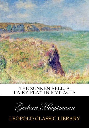 The sunken bell: a fairy play in five acts