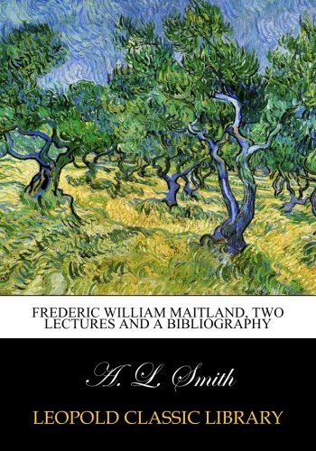 Frederic William Maitland, two lectures and a bibliography