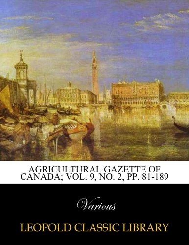 Agricultural Gazette of Canada; Vol. 9, No. 2, pp. 81-189