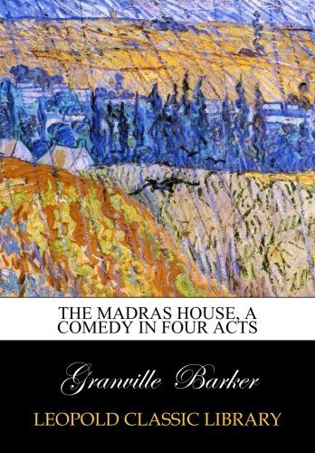 The Madras house, a comedy in four acts