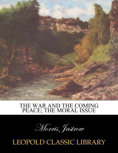 The war and the coming peace; the moral issue