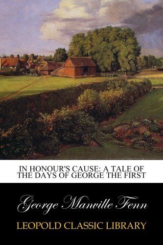 In Honour's Cause: A Tale of the Days of George the First