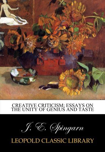 Creative criticism; essays on the unity of genius and taste