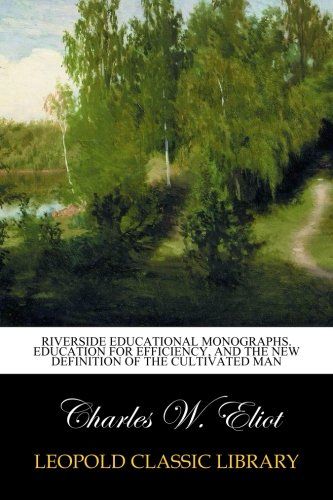 Riverside educational monographs. Education for efficiency, and the new definition of the cultivated man