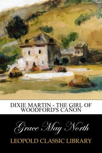 Dixie Martin - The Girl of Woodford's Cañon