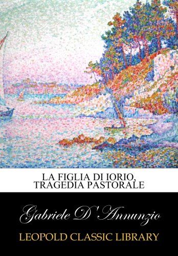 La figlia di Iorio, tragedia pastorale (Italian Edition)