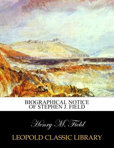 Biographical notice of Stephen J. Field
