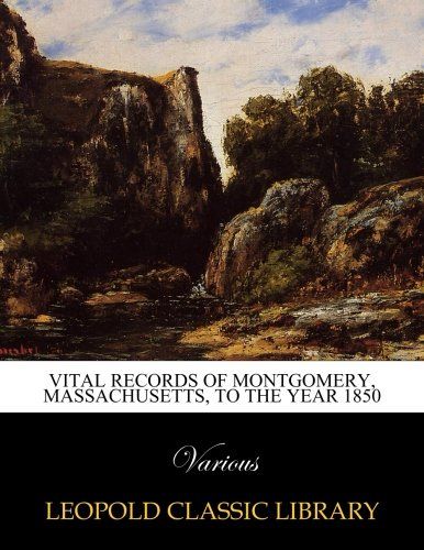 Vital records of Montgomery, Massachusetts, to the year 1850