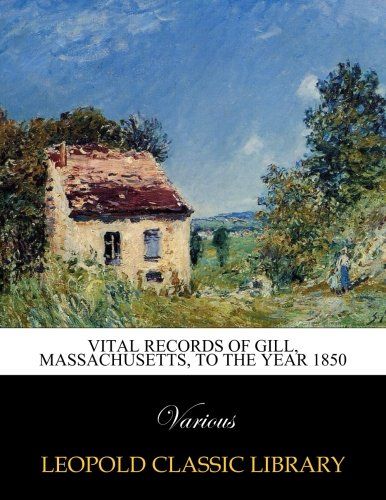 Vital records of Gill, Massachusetts, to the year 1850