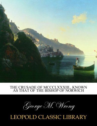 The crusade of MCCCLXXXIII., known as that of the Bishop of Norwich
