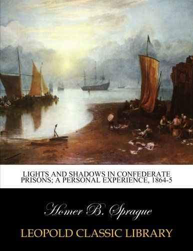 Lights and shadows in Confederate prisons; a personal experience, 1864-5