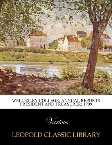 Wellesley college; Annual reports president and treasurer; 1909
