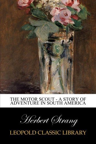 The Motor Scout - A Story of Adventure in South America