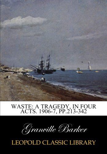 Waste: a tragedy, in four acts. 1906-7, pp.213-342