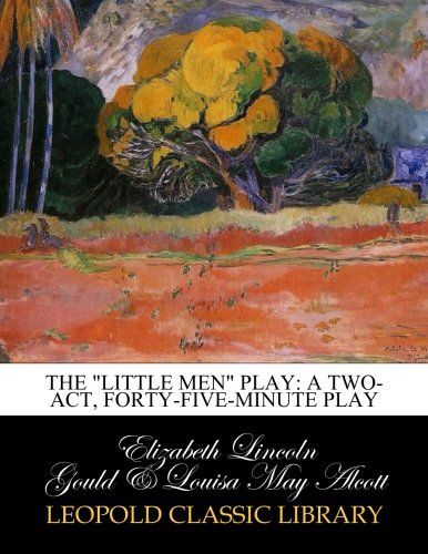 The "Little men" play: a two-act, forty-five-minute play