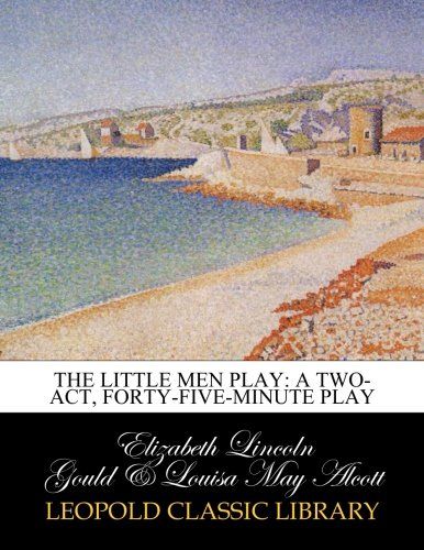 The Little men play: a two-act, forty-five-minute play