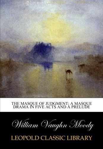 The masque of judgment; a masque drama in five acts and a prelude