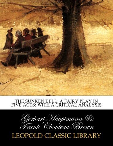 The sunken bell: a fairy play in five acts; with a critical analysis