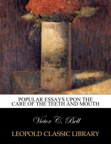 Popular essays upon the care of the teeth and mouth
