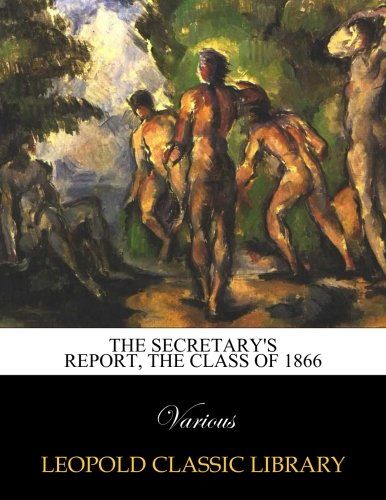 The secretary's report, the class of 1866