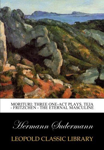 Morituri: three one-act plays. Teja - Fritzchen - The eternal masculine (German Edition)