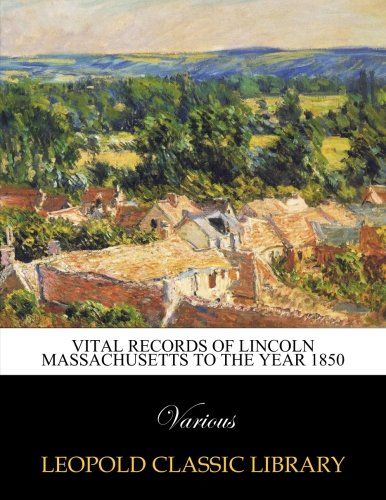 Vital records of Lincoln Massachusetts to the year 1850
