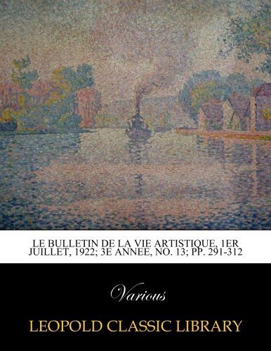 Le Bulletin de la vie artistique, 1er Juillet, 1922; 3e Annee, No. 13; pp. 291-312 (French Edition)