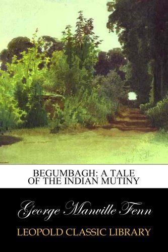 Begumbagh: A Tale of the Indian Mutiny