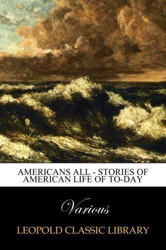 Americans All - Stories of American Life of To-Day
