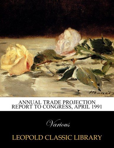 Annual trade projection report to Congress, April 1991