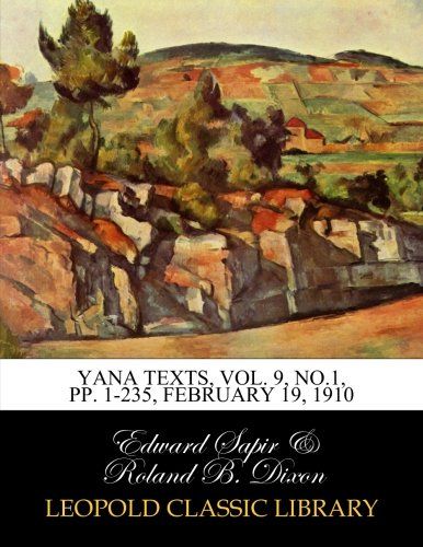 Yana texts, Vol. 9, No.1, pp. 1-235, February 19, 1910