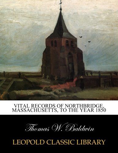 Vital records of Northbridge, Massachusetts, to the year 1850