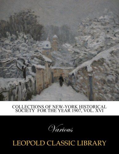 Collections of New-York Historical Society  for the year 1907, Vol. XVI