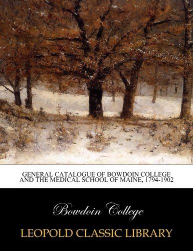 General catalogue of Bowdoin College and the Medical School of Maine, 1794-1902