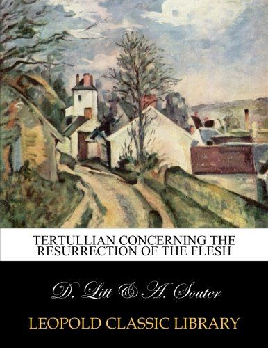 Tertullian concerning the resurrection of the flesh