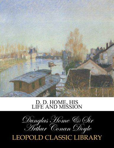 D. D. Home, his life and mission