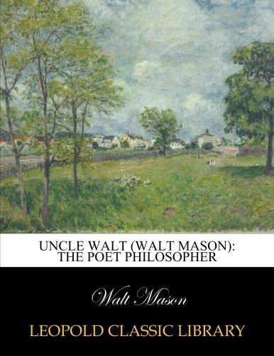 Uncle Walt (Walt Mason): the poet philosopher