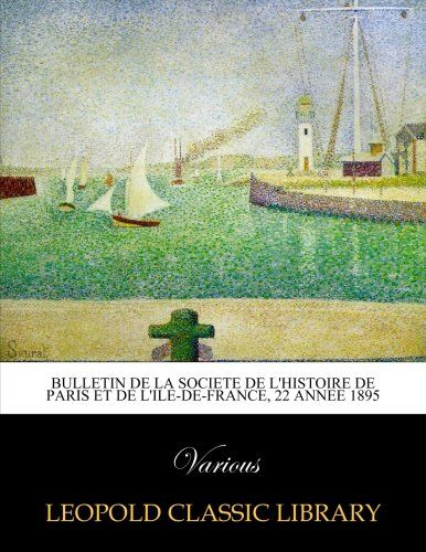 Bulletin de la societe de l'histoire de Paris et de l'Ile-de-France, 22 annee 1895 (French Edition)